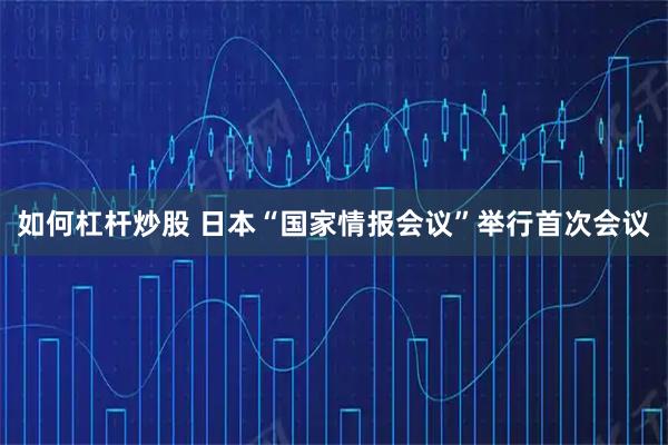 如何杠杆炒股 日本“国家情报会议”举行首次会议